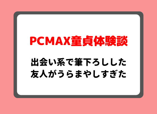 PCMAX童貞体験談のキービジュアル